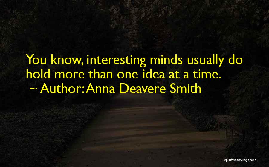 Anna Deavere Smith Quotes: You Know, Interesting Minds Usually Do Hold More Than One Idea At A Time.