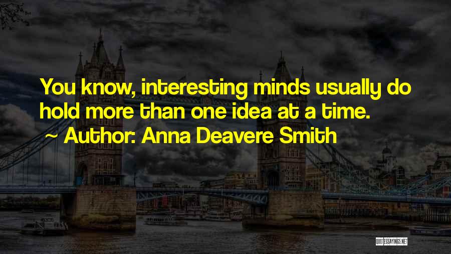 Anna Deavere Smith Quotes: You Know, Interesting Minds Usually Do Hold More Than One Idea At A Time.