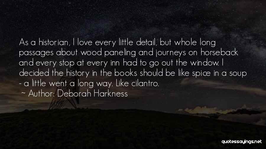 Deborah Harkness Quotes: As A Historian, I Love Every Little Detail, But Whole Long Passages About Wood Paneling And Journeys On Horseback And