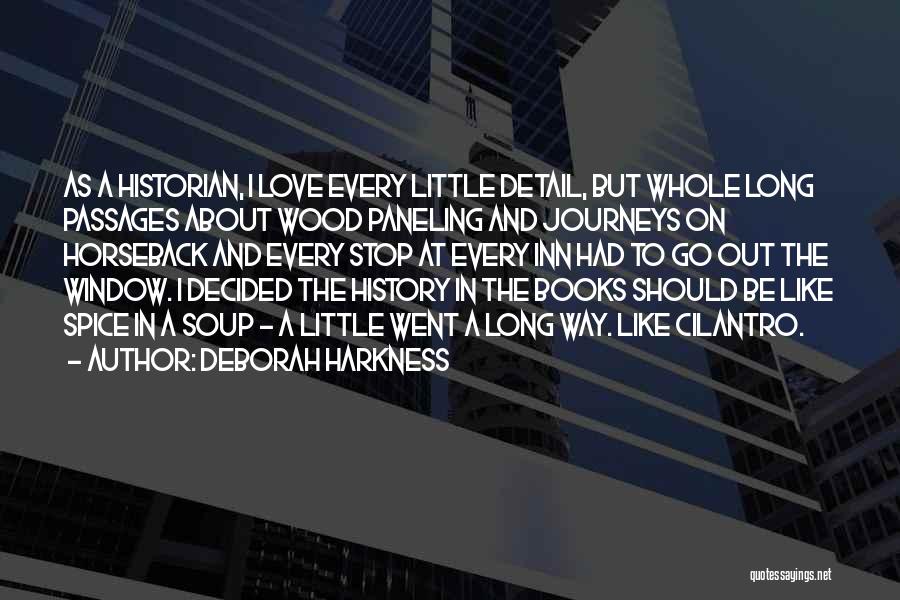 Deborah Harkness Quotes: As A Historian, I Love Every Little Detail, But Whole Long Passages About Wood Paneling And Journeys On Horseback And