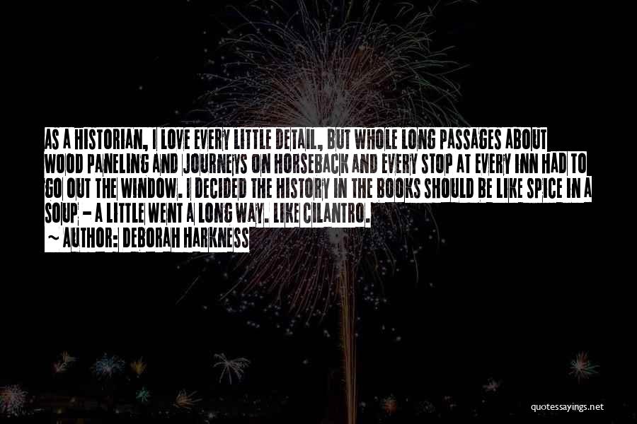 Deborah Harkness Quotes: As A Historian, I Love Every Little Detail, But Whole Long Passages About Wood Paneling And Journeys On Horseback And