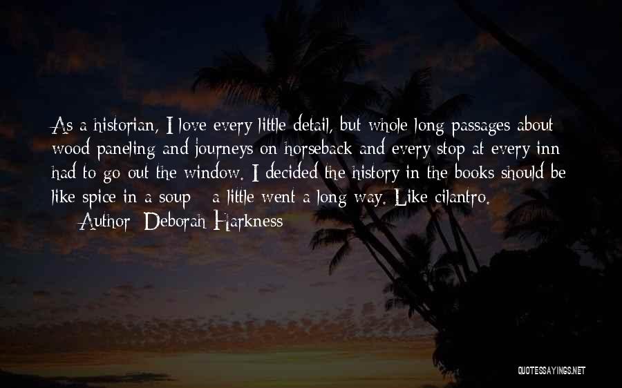 Deborah Harkness Quotes: As A Historian, I Love Every Little Detail, But Whole Long Passages About Wood Paneling And Journeys On Horseback And