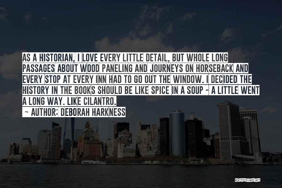 Deborah Harkness Quotes: As A Historian, I Love Every Little Detail, But Whole Long Passages About Wood Paneling And Journeys On Horseback And