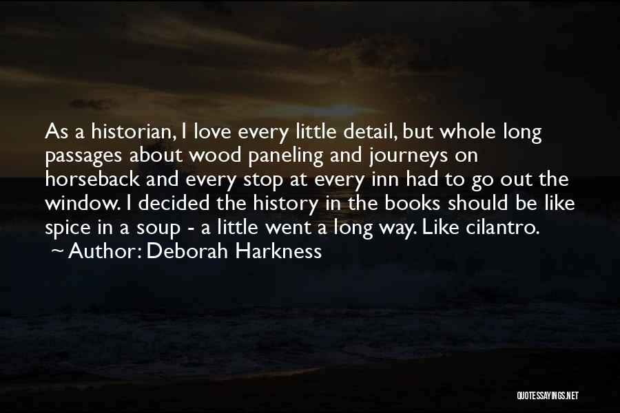 Deborah Harkness Quotes: As A Historian, I Love Every Little Detail, But Whole Long Passages About Wood Paneling And Journeys On Horseback And