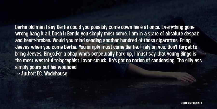 P.G. Wodehouse Quotes: Bertie Old Man I Say Bertie Could You Possibly Come Down Here At Once. Everything Gone Wrong Hang It All.