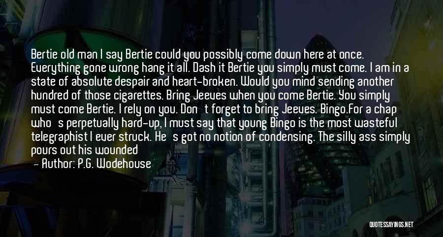 P.G. Wodehouse Quotes: Bertie Old Man I Say Bertie Could You Possibly Come Down Here At Once. Everything Gone Wrong Hang It All.