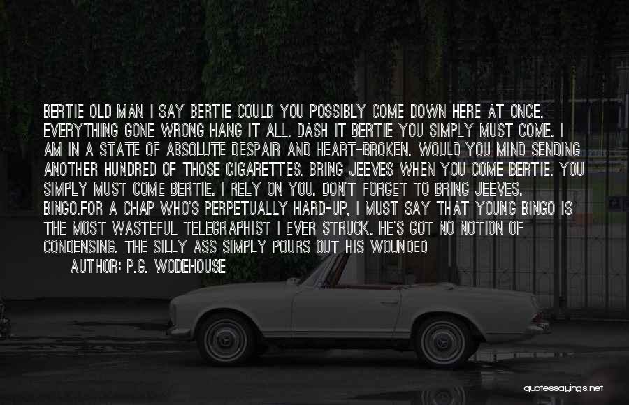 P.G. Wodehouse Quotes: Bertie Old Man I Say Bertie Could You Possibly Come Down Here At Once. Everything Gone Wrong Hang It All.