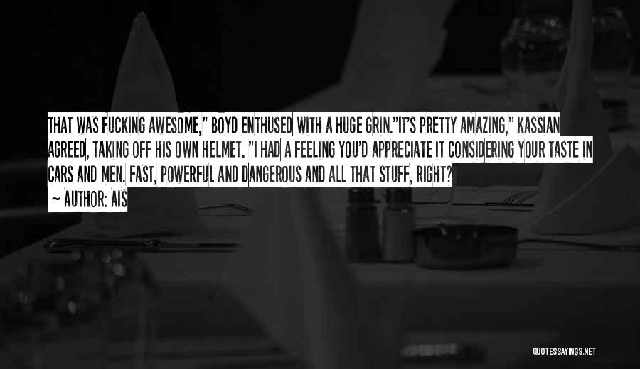 Ais Quotes: That Was Fucking Awesome, Boyd Enthused With A Huge Grin.it's Pretty Amazing, Kassian Agreed, Taking Off His Own Helmet. I