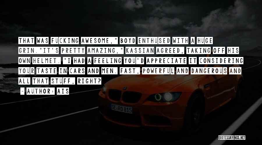 Ais Quotes: That Was Fucking Awesome, Boyd Enthused With A Huge Grin.it's Pretty Amazing, Kassian Agreed, Taking Off His Own Helmet. I