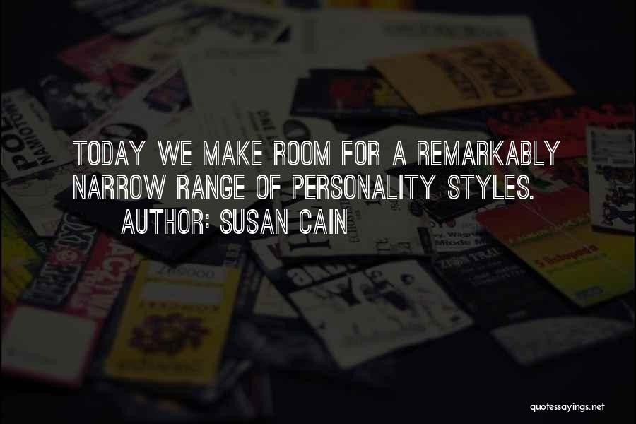 Susan Cain Quotes: Today We Make Room For A Remarkably Narrow Range Of Personality Styles.