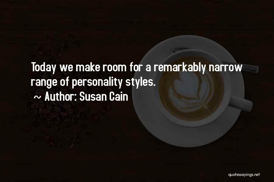 Susan Cain Quotes: Today We Make Room For A Remarkably Narrow Range Of Personality Styles.