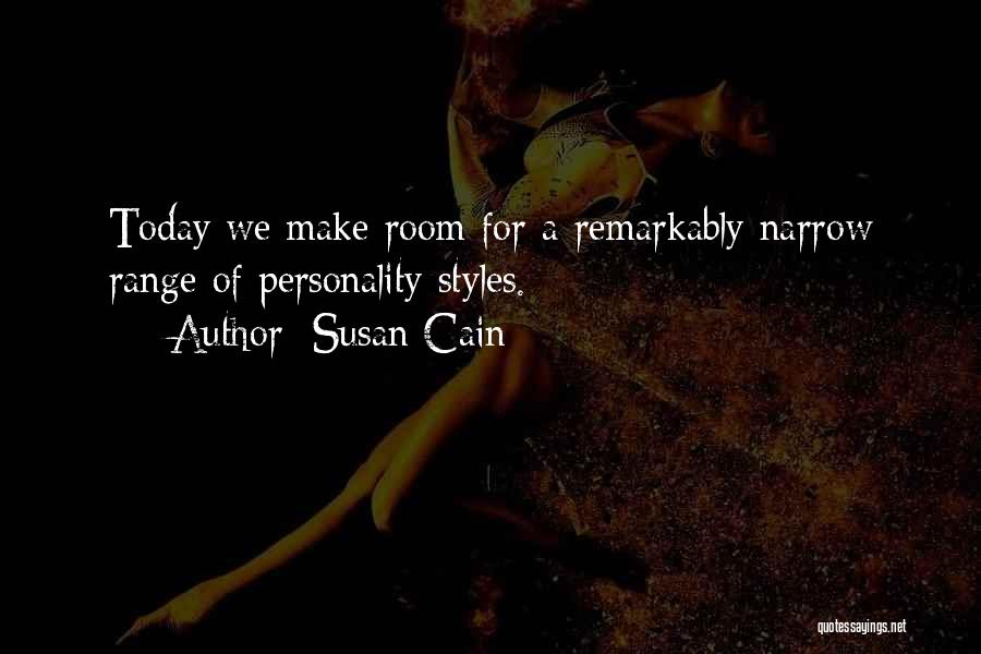Susan Cain Quotes: Today We Make Room For A Remarkably Narrow Range Of Personality Styles.