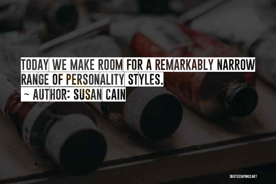 Susan Cain Quotes: Today We Make Room For A Remarkably Narrow Range Of Personality Styles.