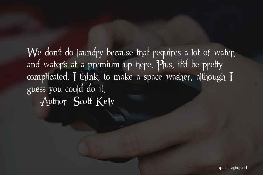 Scott Kelly Quotes: We Don't Do Laundry Because That Requires A Lot Of Water, And Water's At A Premium Up Here. Plus, It'd