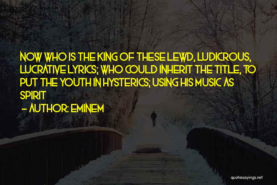 Eminem Quotes: Now Who Is The King Of These Lewd, Ludicrous, Lucrative Lyrics; Who Could Inherit The Title, To Put The Youth