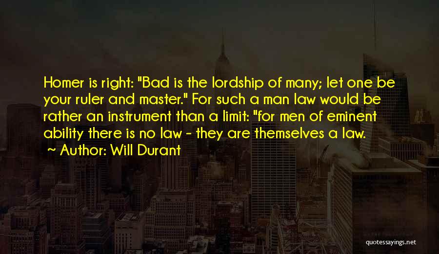 Will Durant Quotes: Homer Is Right: Bad Is The Lordship Of Many; Let One Be Your Ruler And Master. For Such A Man