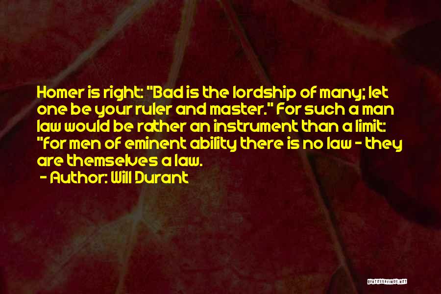 Will Durant Quotes: Homer Is Right: Bad Is The Lordship Of Many; Let One Be Your Ruler And Master. For Such A Man