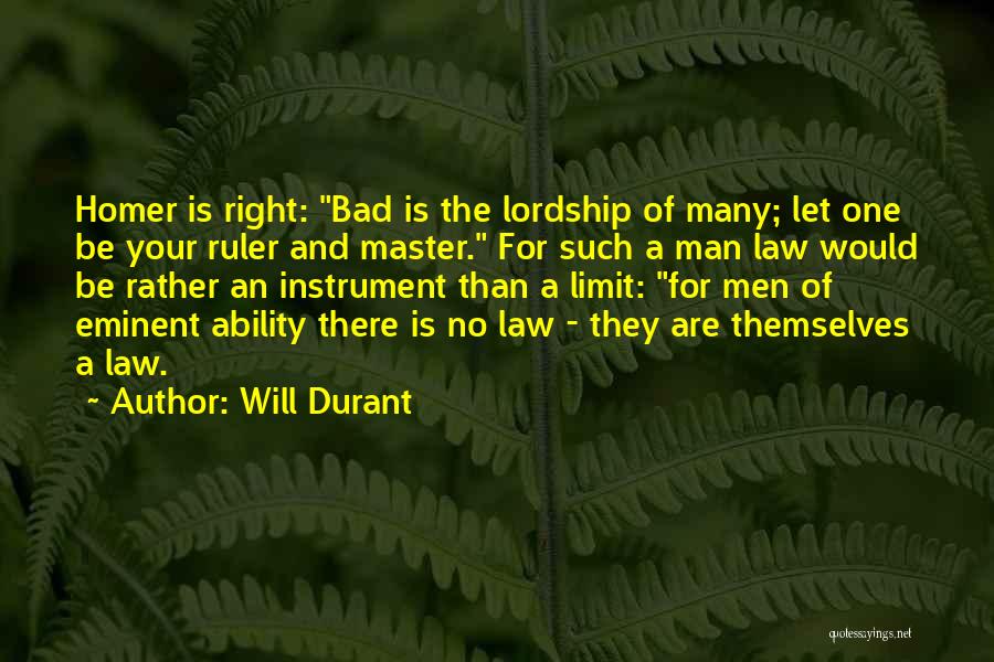 Will Durant Quotes: Homer Is Right: Bad Is The Lordship Of Many; Let One Be Your Ruler And Master. For Such A Man