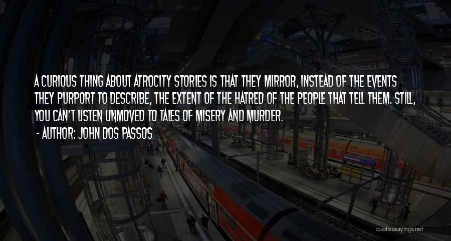 John Dos Passos Quotes: A Curious Thing About Atrocity Stories Is That They Mirror, Instead Of The Events They Purport To Describe, The Extent