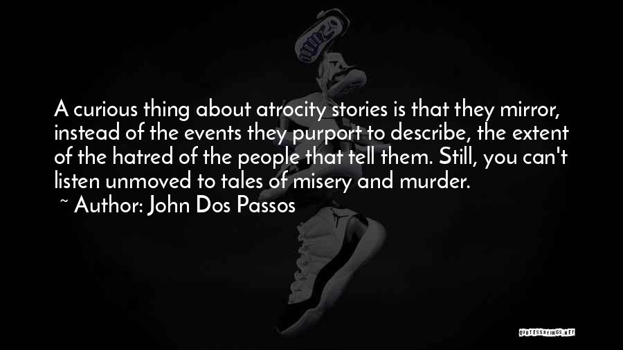 John Dos Passos Quotes: A Curious Thing About Atrocity Stories Is That They Mirror, Instead Of The Events They Purport To Describe, The Extent