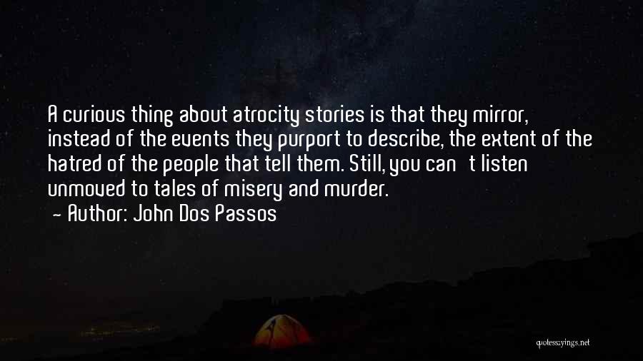 John Dos Passos Quotes: A Curious Thing About Atrocity Stories Is That They Mirror, Instead Of The Events They Purport To Describe, The Extent