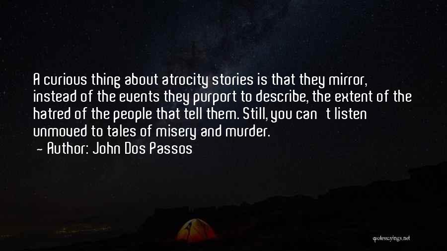 John Dos Passos Quotes: A Curious Thing About Atrocity Stories Is That They Mirror, Instead Of The Events They Purport To Describe, The Extent