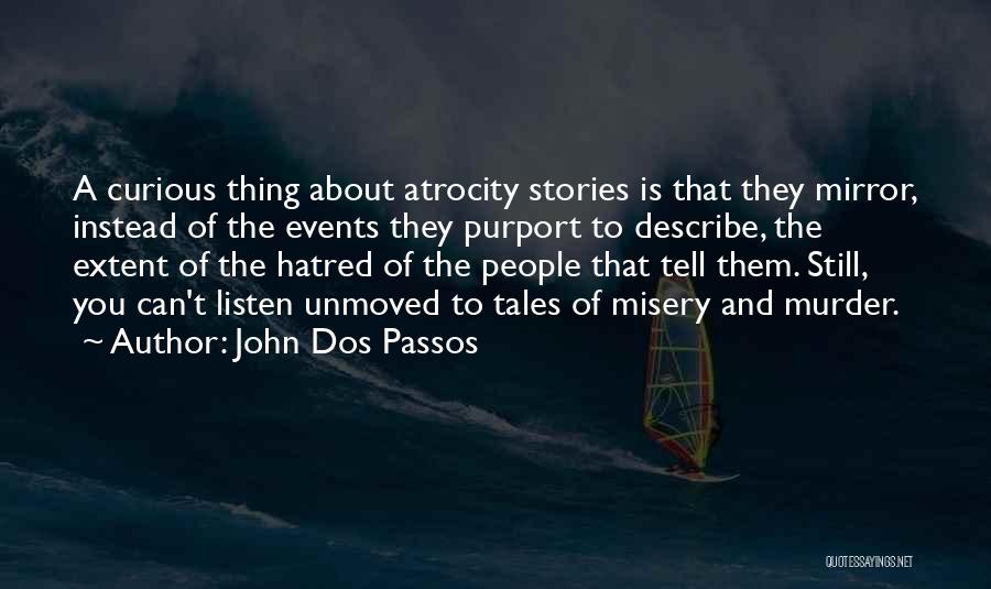 John Dos Passos Quotes: A Curious Thing About Atrocity Stories Is That They Mirror, Instead Of The Events They Purport To Describe, The Extent