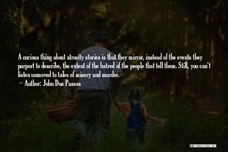 John Dos Passos Quotes: A Curious Thing About Atrocity Stories Is That They Mirror, Instead Of The Events They Purport To Describe, The Extent