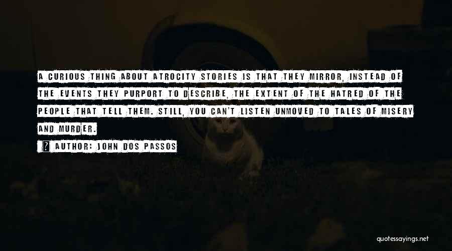 John Dos Passos Quotes: A Curious Thing About Atrocity Stories Is That They Mirror, Instead Of The Events They Purport To Describe, The Extent