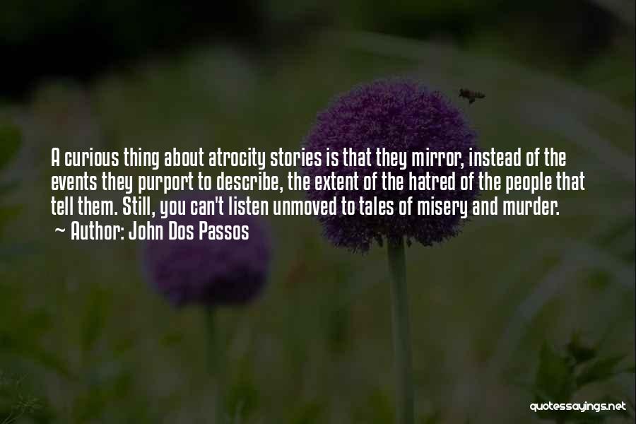 John Dos Passos Quotes: A Curious Thing About Atrocity Stories Is That They Mirror, Instead Of The Events They Purport To Describe, The Extent