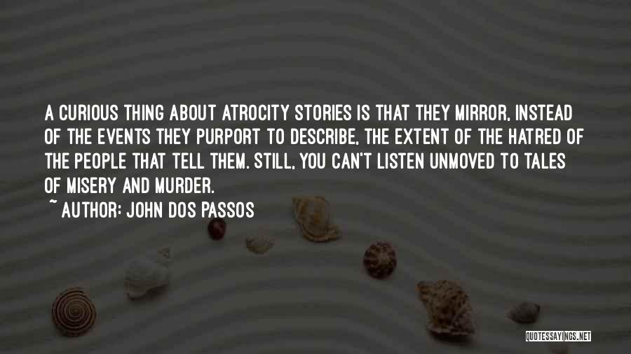 John Dos Passos Quotes: A Curious Thing About Atrocity Stories Is That They Mirror, Instead Of The Events They Purport To Describe, The Extent