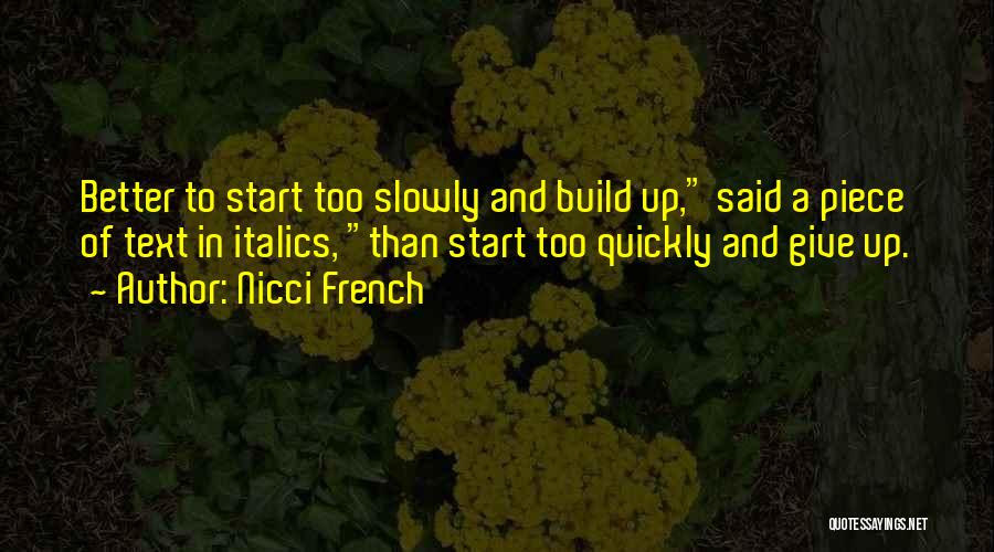 Nicci French Quotes: Better To Start Too Slowly And Build Up, Said A Piece Of Text In Italics, Than Start Too Quickly And