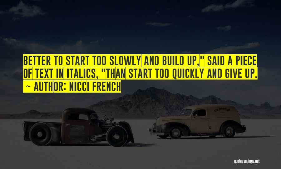 Nicci French Quotes: Better To Start Too Slowly And Build Up, Said A Piece Of Text In Italics, Than Start Too Quickly And