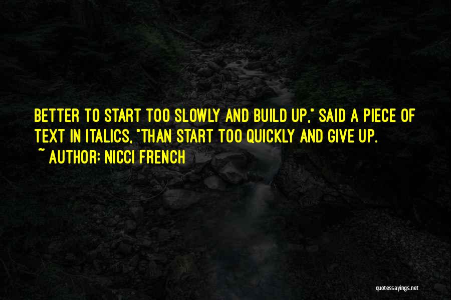 Nicci French Quotes: Better To Start Too Slowly And Build Up, Said A Piece Of Text In Italics, Than Start Too Quickly And