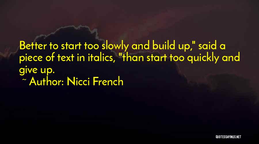 Nicci French Quotes: Better To Start Too Slowly And Build Up, Said A Piece Of Text In Italics, Than Start Too Quickly And