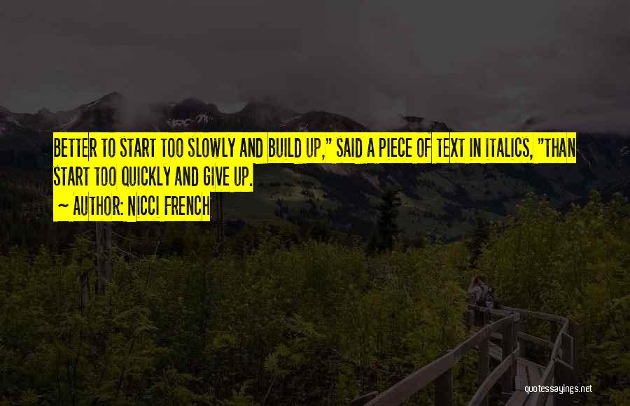 Nicci French Quotes: Better To Start Too Slowly And Build Up, Said A Piece Of Text In Italics, Than Start Too Quickly And