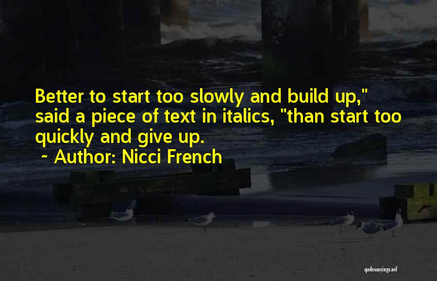 Nicci French Quotes: Better To Start Too Slowly And Build Up, Said A Piece Of Text In Italics, Than Start Too Quickly And