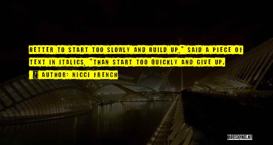 Nicci French Quotes: Better To Start Too Slowly And Build Up, Said A Piece Of Text In Italics, Than Start Too Quickly And