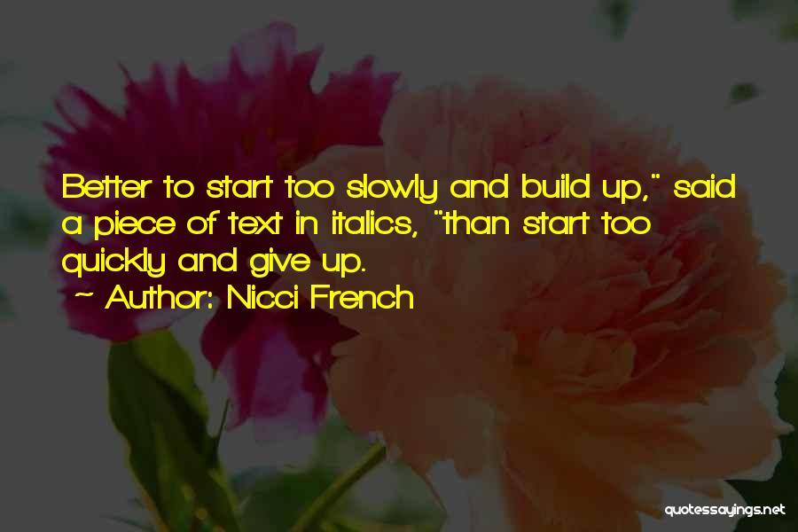 Nicci French Quotes: Better To Start Too Slowly And Build Up, Said A Piece Of Text In Italics, Than Start Too Quickly And