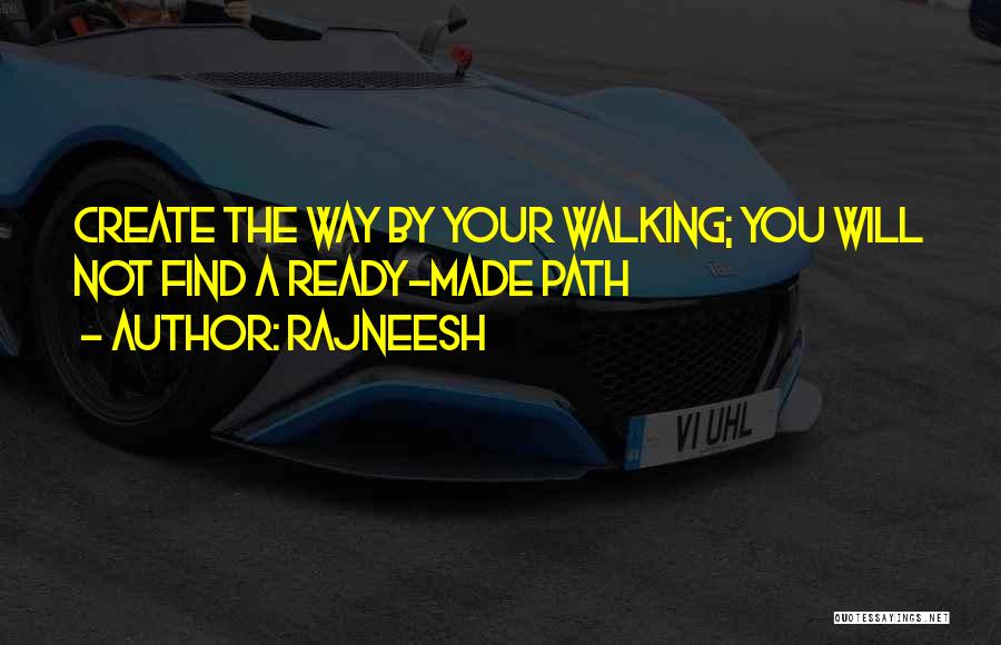 Rajneesh Quotes: Create The Way By Your Walking; You Will Not Find A Ready-made Path