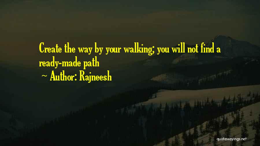 Rajneesh Quotes: Create The Way By Your Walking; You Will Not Find A Ready-made Path