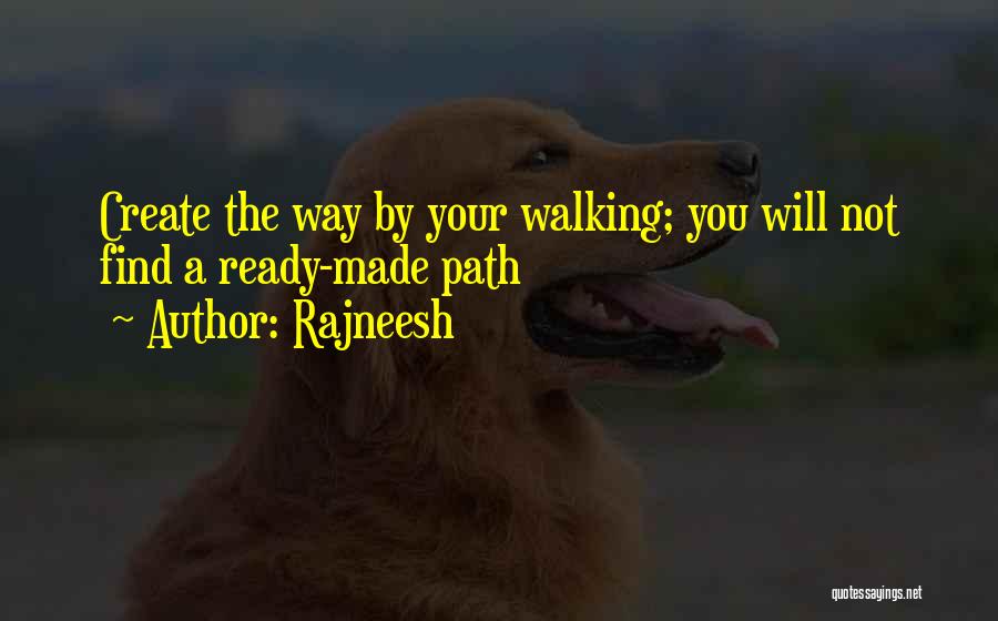Rajneesh Quotes: Create The Way By Your Walking; You Will Not Find A Ready-made Path