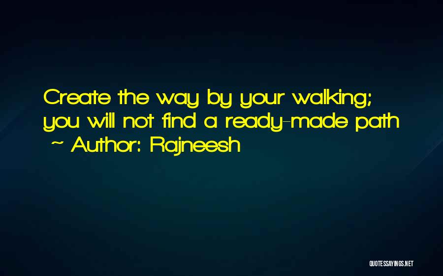 Rajneesh Quotes: Create The Way By Your Walking; You Will Not Find A Ready-made Path
