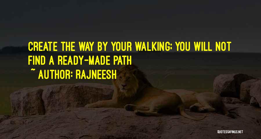 Rajneesh Quotes: Create The Way By Your Walking; You Will Not Find A Ready-made Path