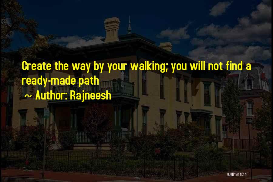 Rajneesh Quotes: Create The Way By Your Walking; You Will Not Find A Ready-made Path