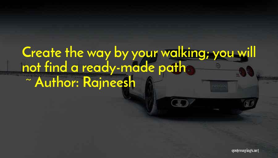 Rajneesh Quotes: Create The Way By Your Walking; You Will Not Find A Ready-made Path