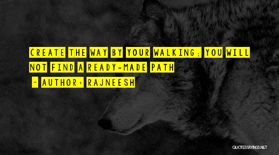 Rajneesh Quotes: Create The Way By Your Walking; You Will Not Find A Ready-made Path