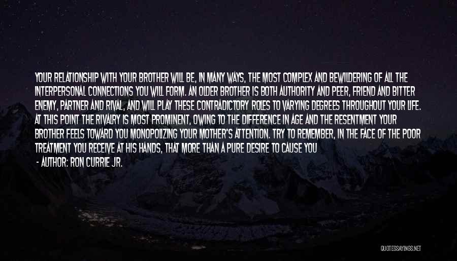 Ron Currie Jr. Quotes: Your Relationship With Your Brother Will Be, In Many Ways, The Most Complex And Bewildering Of All The Interpersonal Connections