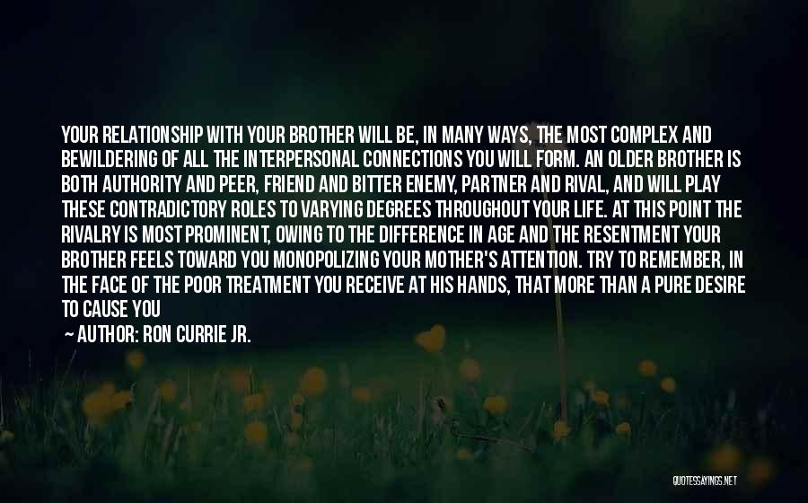 Ron Currie Jr. Quotes: Your Relationship With Your Brother Will Be, In Many Ways, The Most Complex And Bewildering Of All The Interpersonal Connections