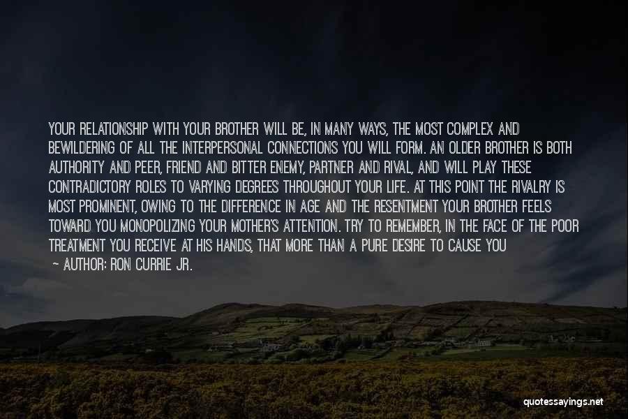 Ron Currie Jr. Quotes: Your Relationship With Your Brother Will Be, In Many Ways, The Most Complex And Bewildering Of All The Interpersonal Connections